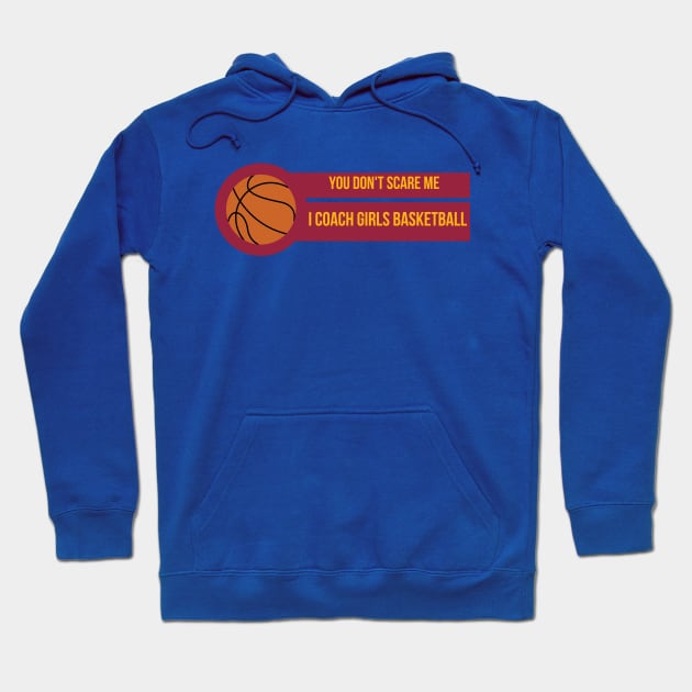 You Don't Scare Me I Coach Girls Basketball Hoodie by befine01